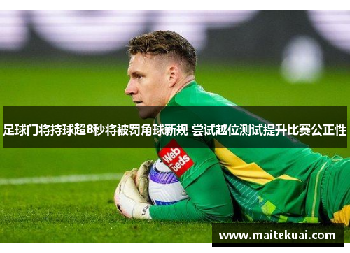 足球门将持球超8秒将被罚角球新规 尝试越位测试提升比赛公正性